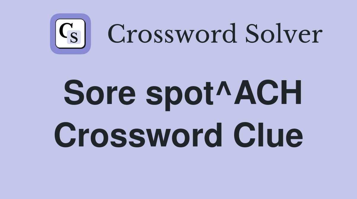 Sore spot^ACH Crossword Clue