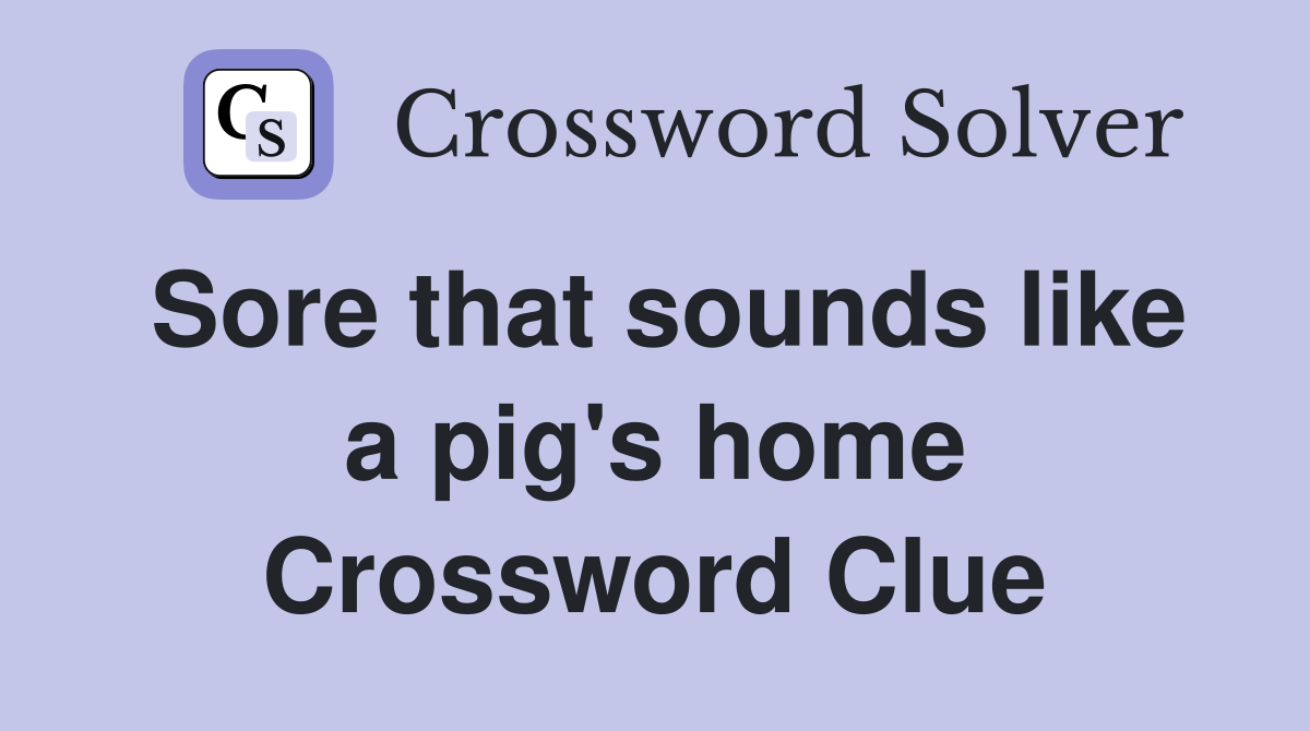 Sore that sounds like a pig's home Crossword Clue