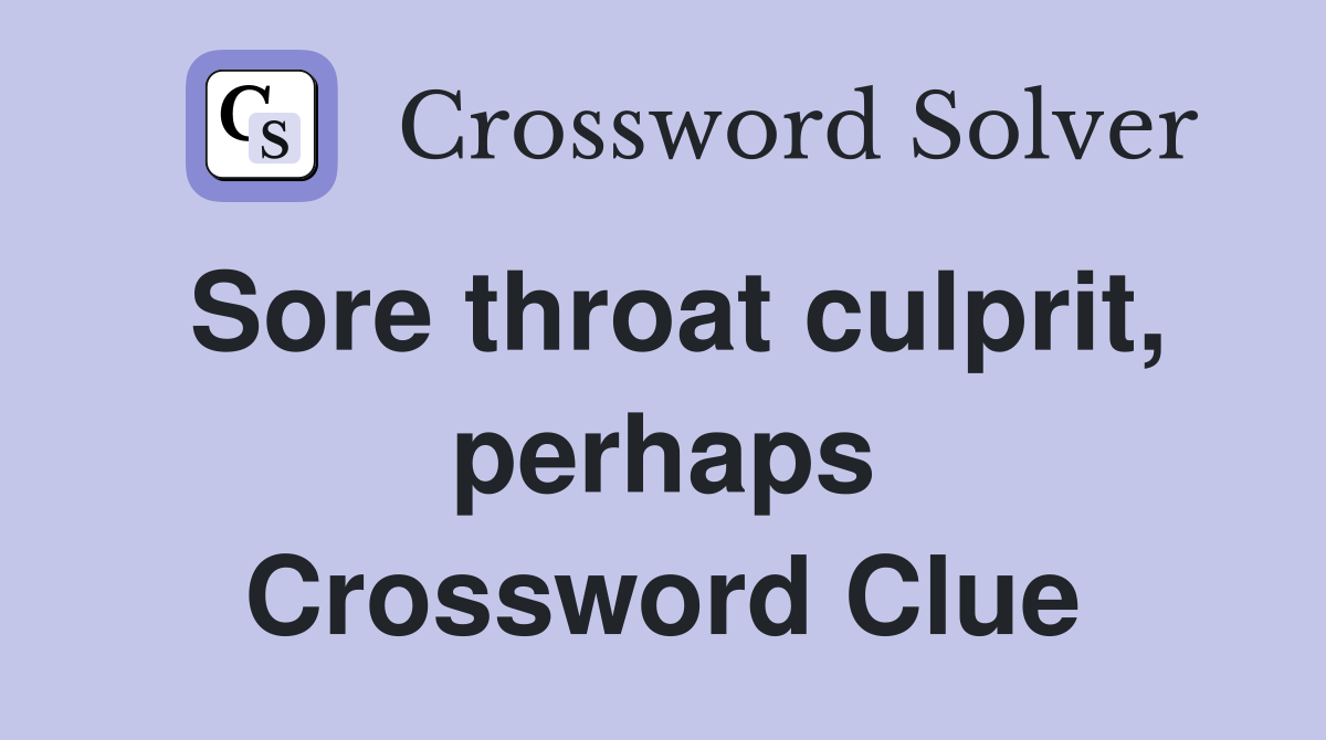 Sore throat culprit, perhaps Crossword Clue
