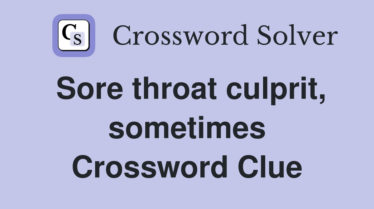Sore throat culprit, sometimes Crossword Clue