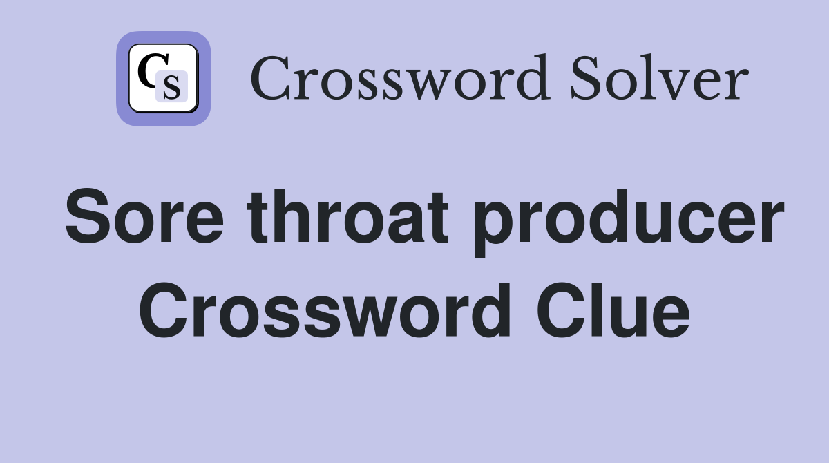 Sore throat producer Crossword Clue