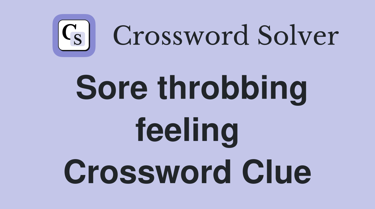 Sore throbbing feeling Crossword Clue