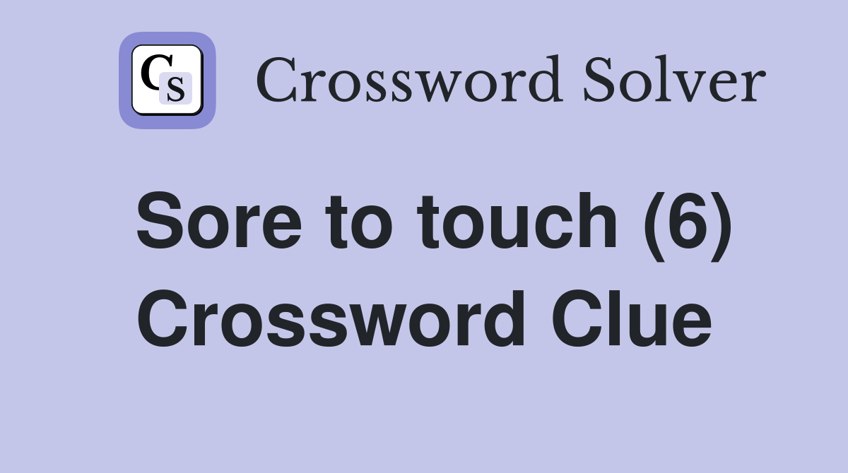 Sore to touch (6) Crossword Clue