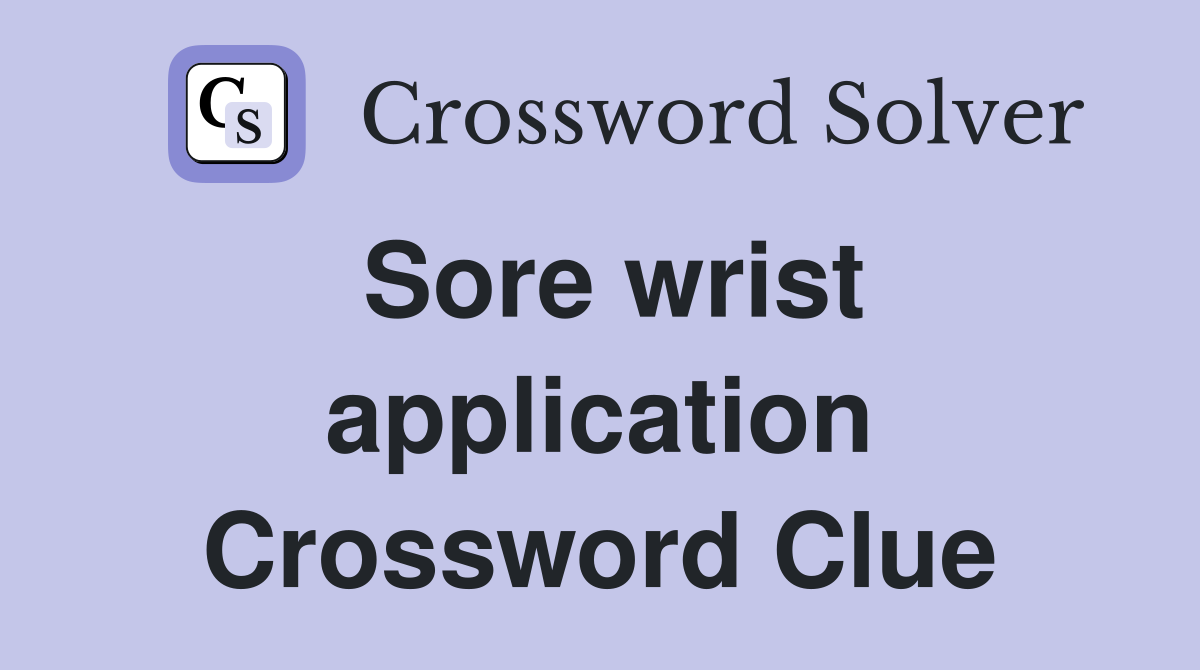 Sore wrist application Crossword Clue