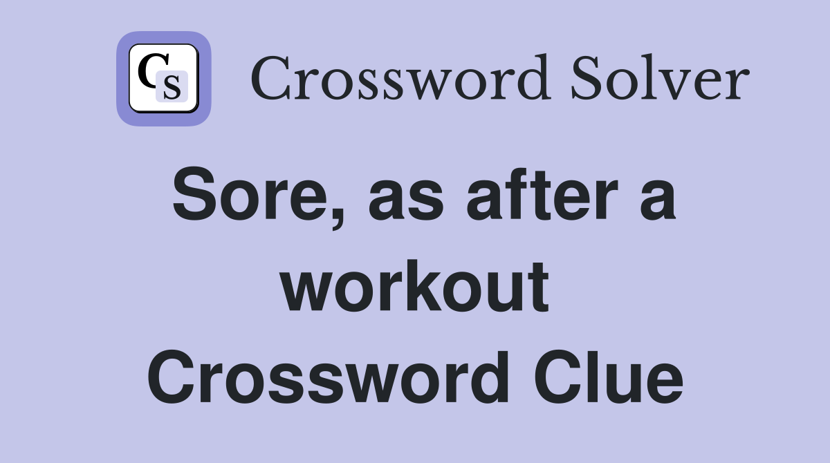 Sore, as after a workout Crossword Clue