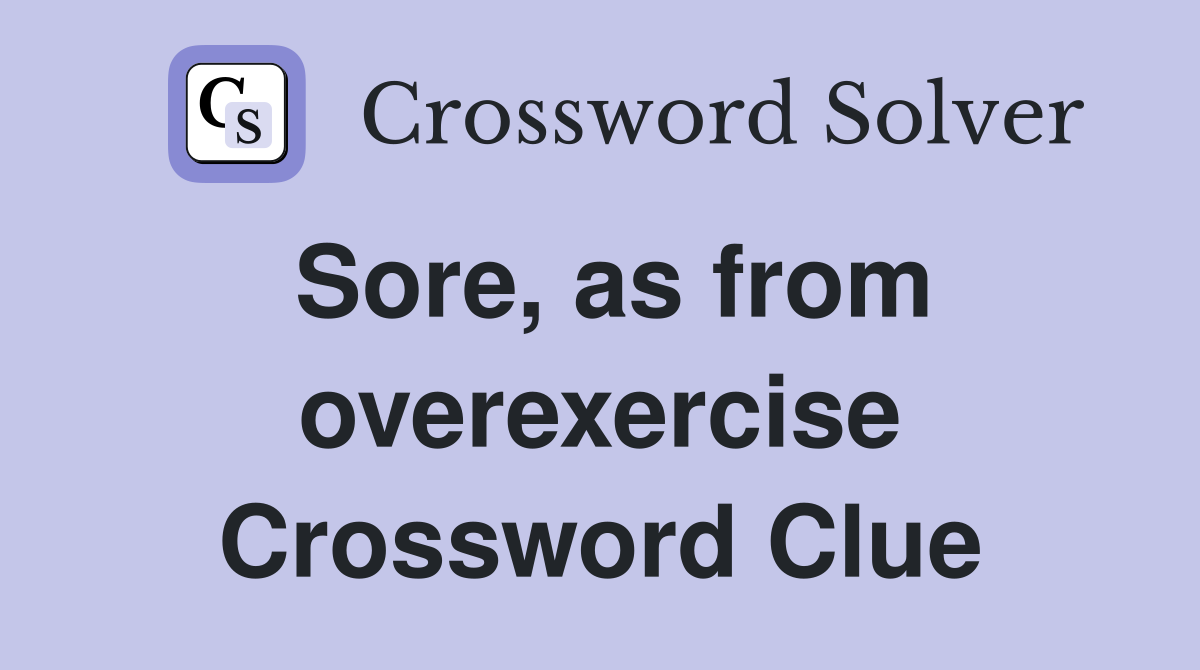 Sore, as from overexercise Crossword Clue