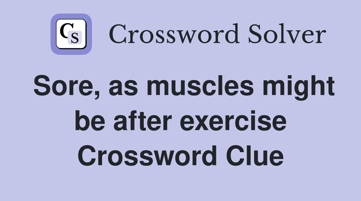 Sore, as muscles might be after exercise Crossword Clue