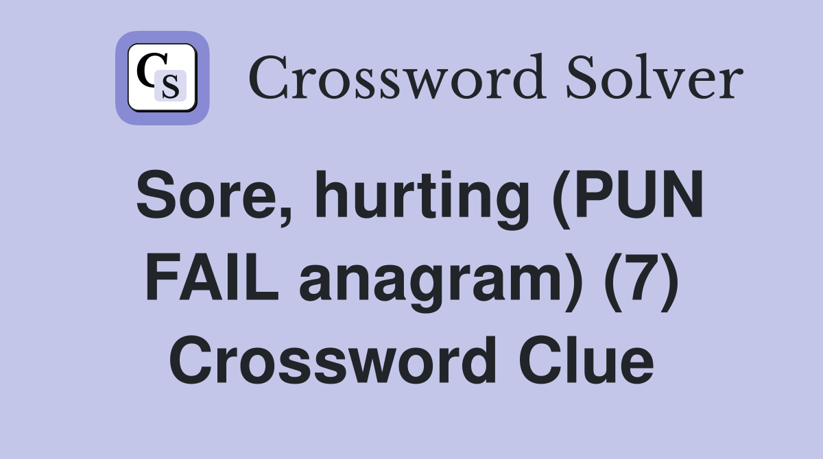 Sore, hurting (PUN FAIL anagram) (7) Crossword Clue