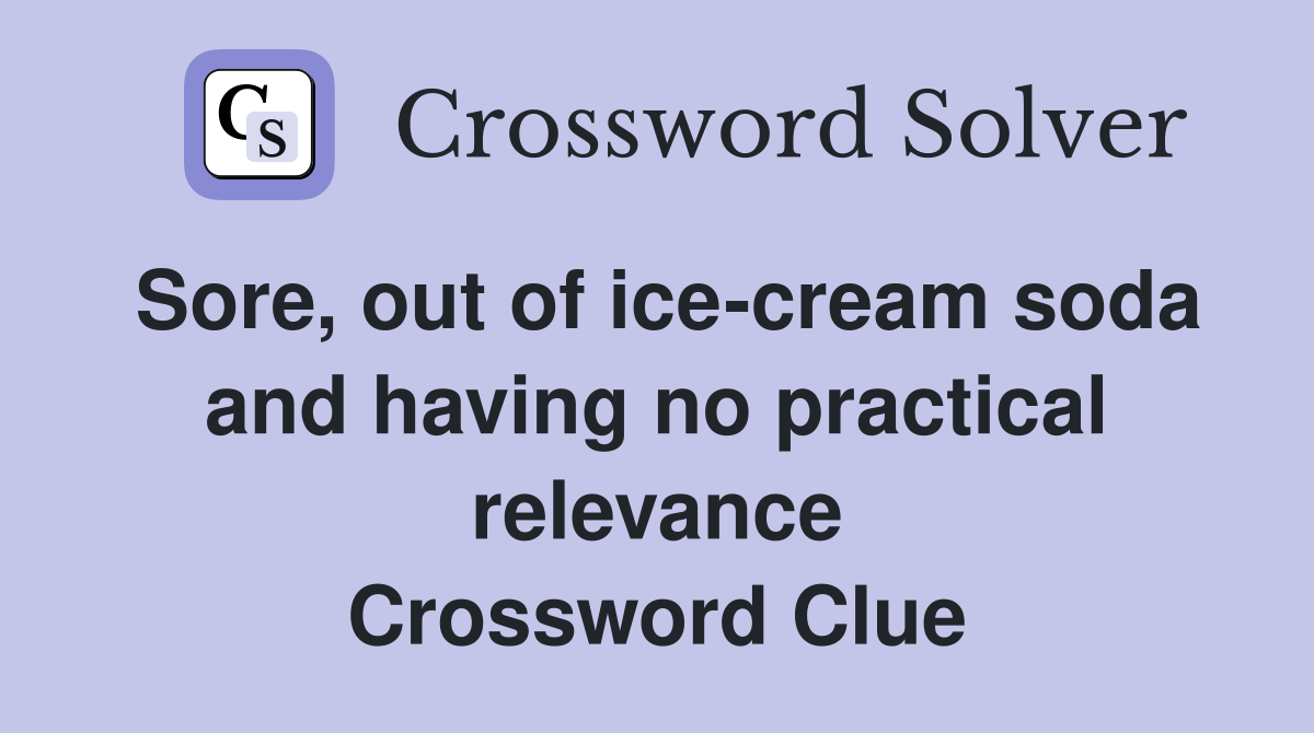 Sore, out of ice-cream soda and having no practical relevance Crossword Clue