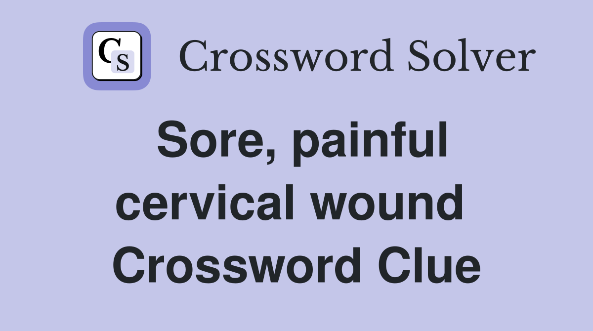 Sore, painful cervical wound  Crossword Clue
