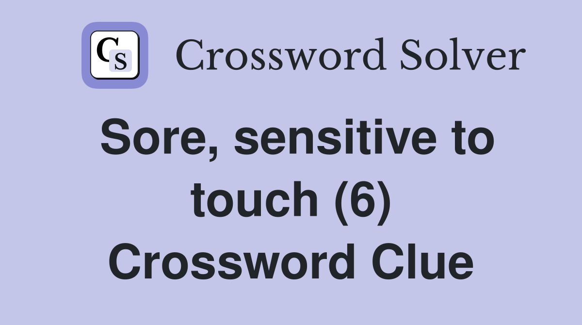 Sore, sensitive to touch (6) Crossword Clue