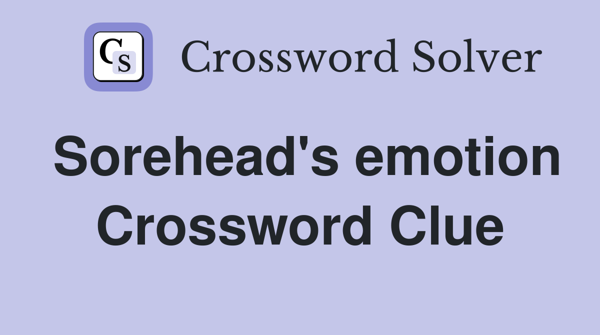 Sorehead's emotion Crossword Clue