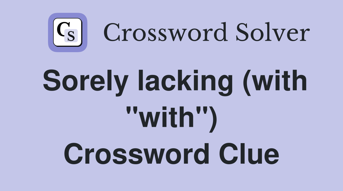 Sorely lacking (with "with") Crossword Clue