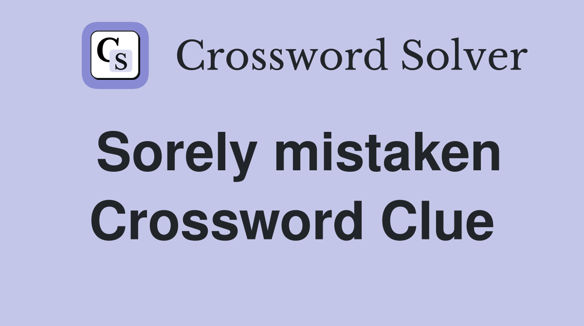 Sorely mistaken Crossword Clue