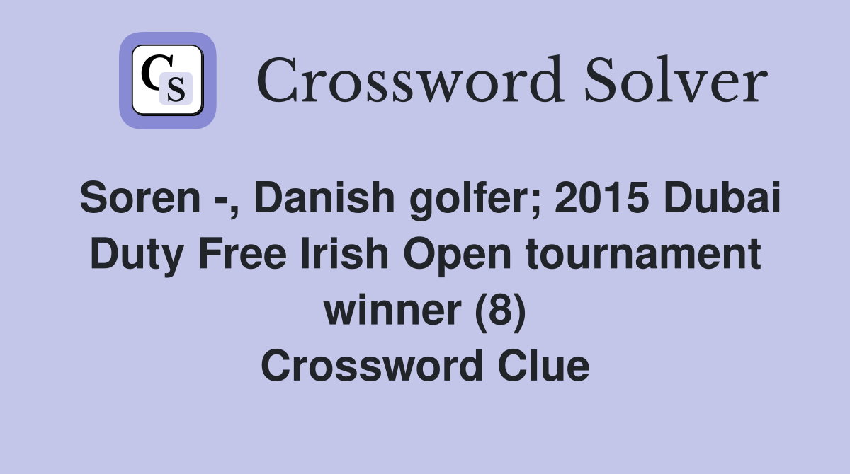 Soren -, Danish golfer; 2015 Dubai Duty Free Irish Open tournament winner (8) Crossword Clue