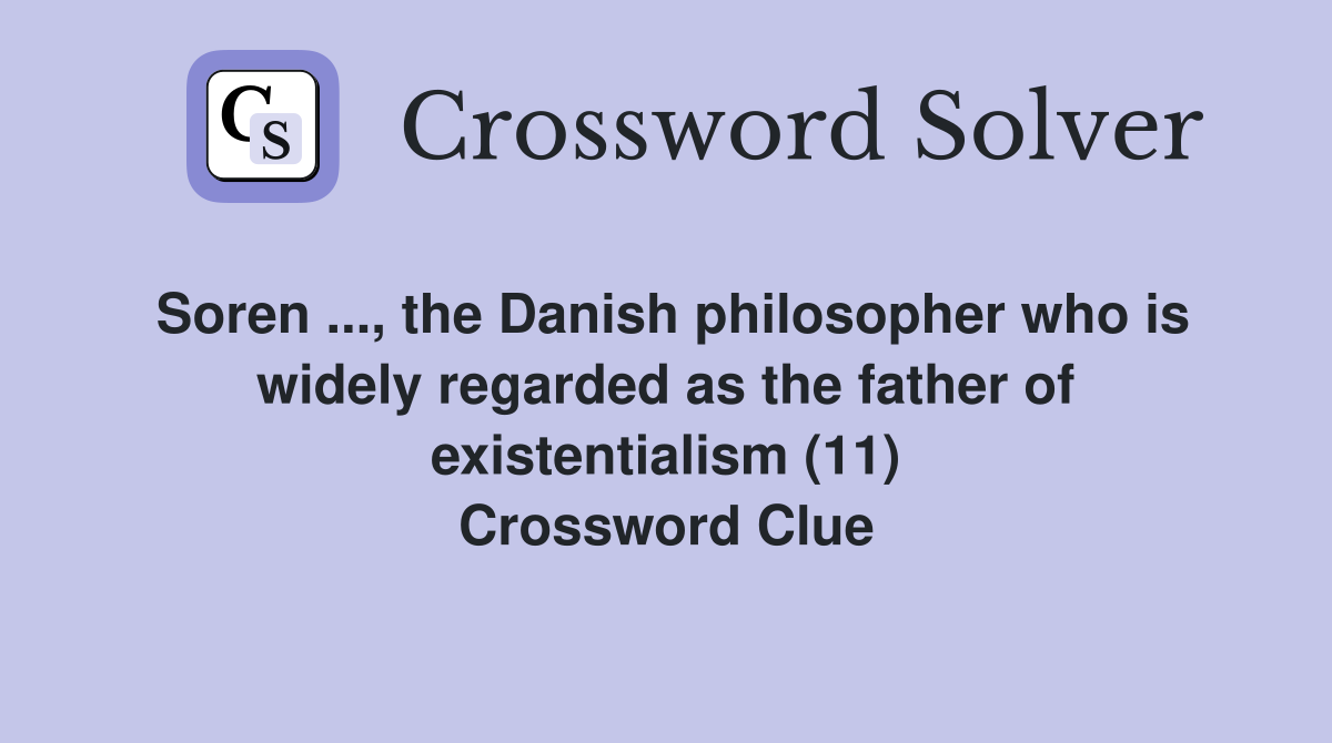 Soren ..., the Danish philosopher who is widely regarded as the father of existentialism (11) Crossword Clue