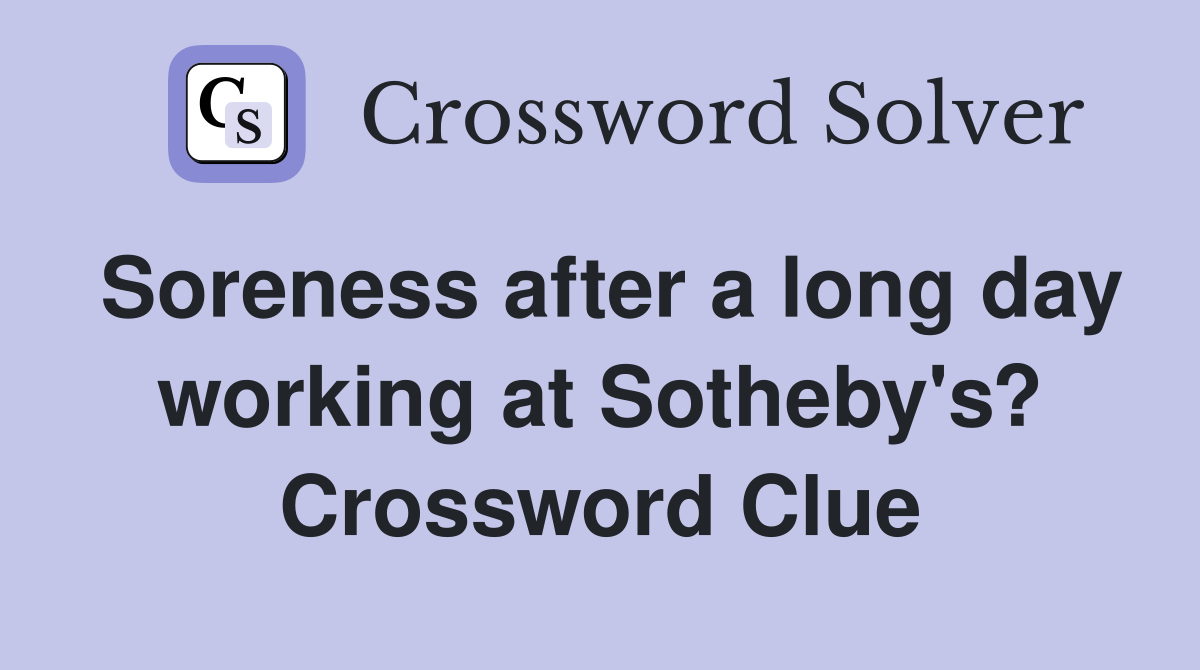 Soreness after a long day working at Sotheby's? Crossword Clue