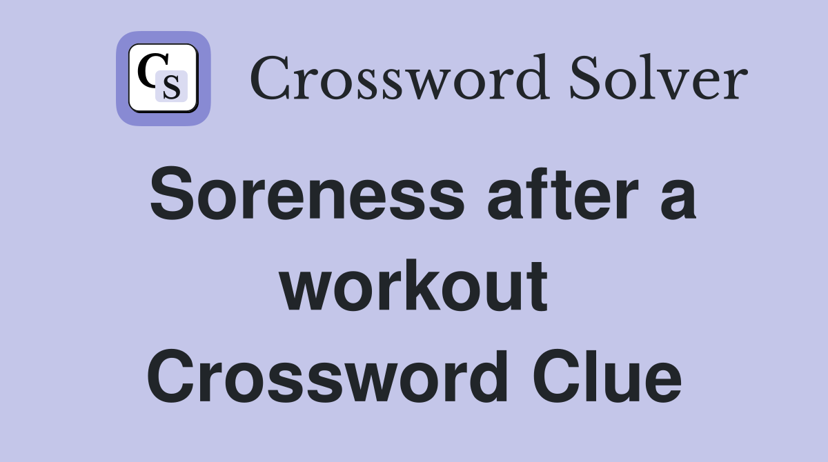 Soreness after a workout Crossword Clue