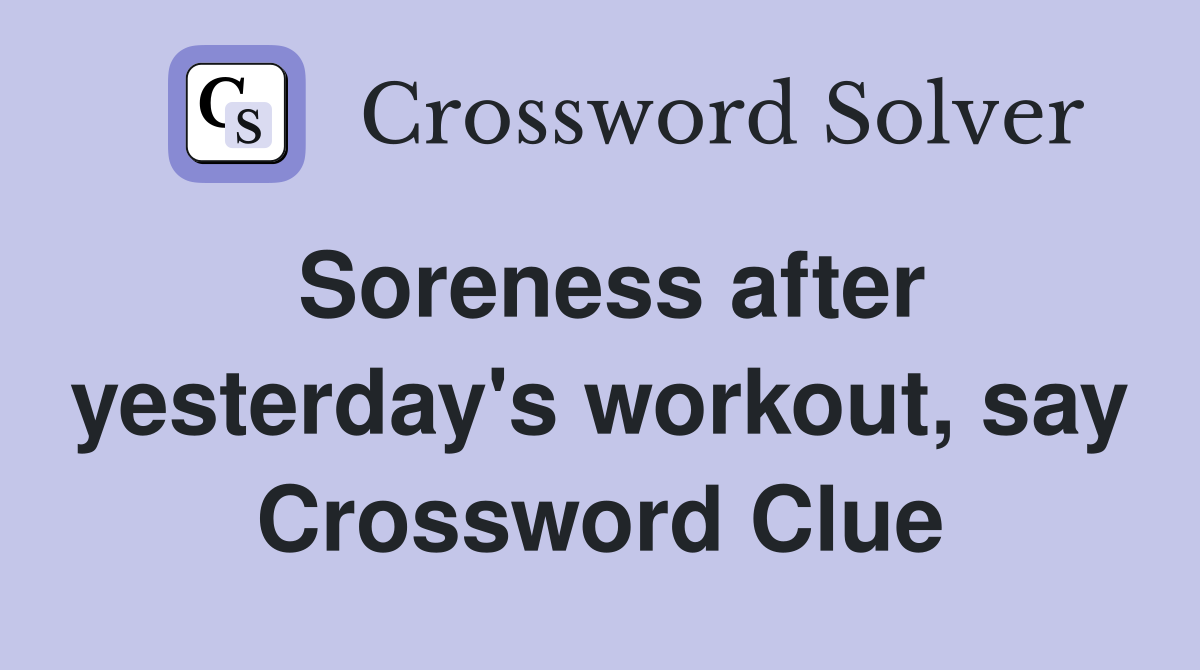 Soreness after yesterday's workout, say Crossword Clue