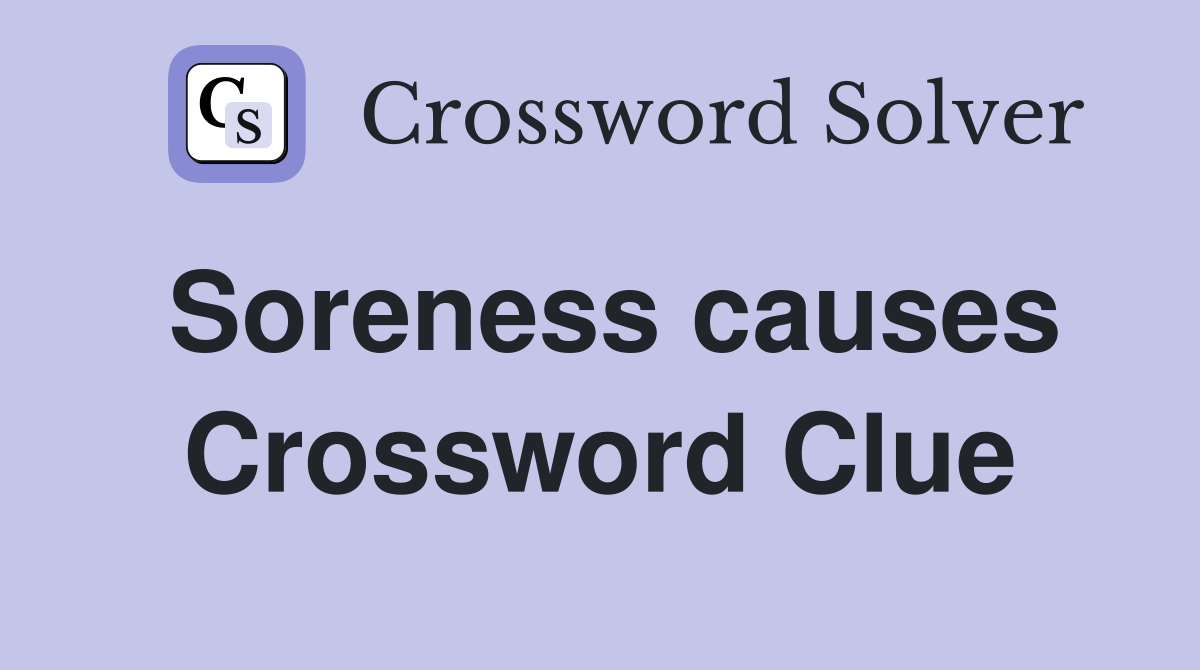 Soreness causes Crossword Clue