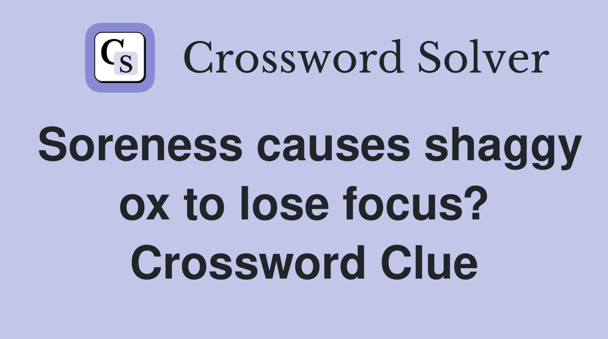 Soreness causes shaggy ox to lose focus? Crossword Clue