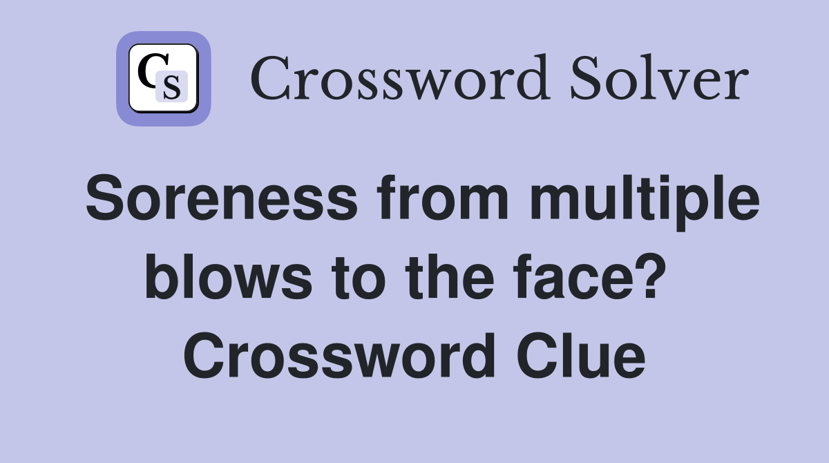 Soreness from multiple blows to the face?  Crossword Clue
