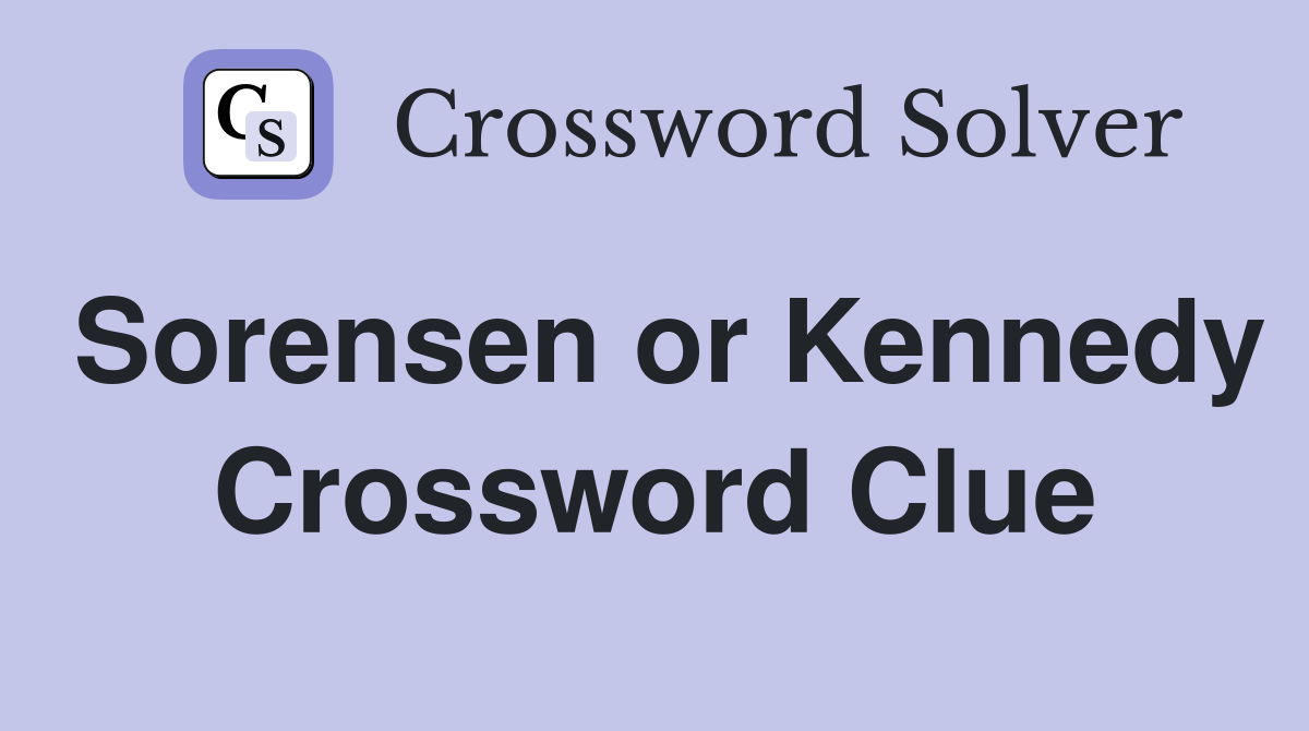 Sorensen or Kennedy Crossword Clue