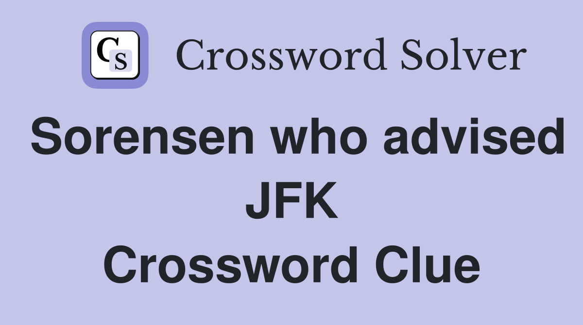 Sorensen who advised JFK Crossword Clue