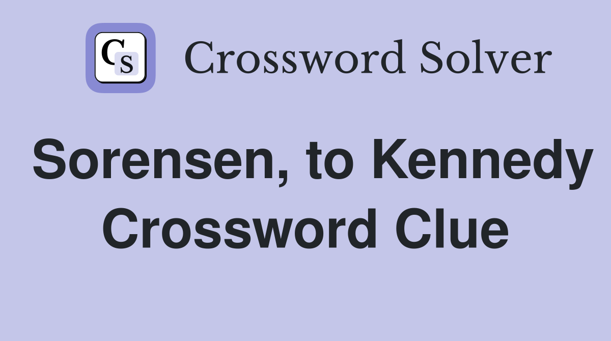 Sorensen, to Kennedy Crossword Clue