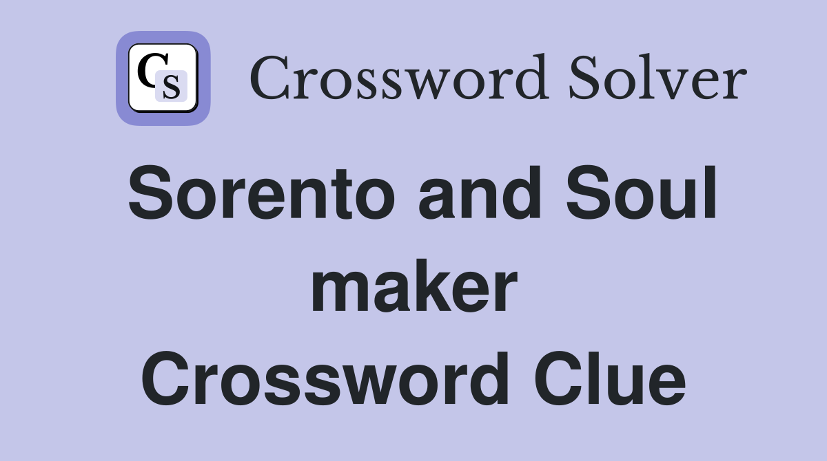 Sorento and Soul maker Crossword Clue