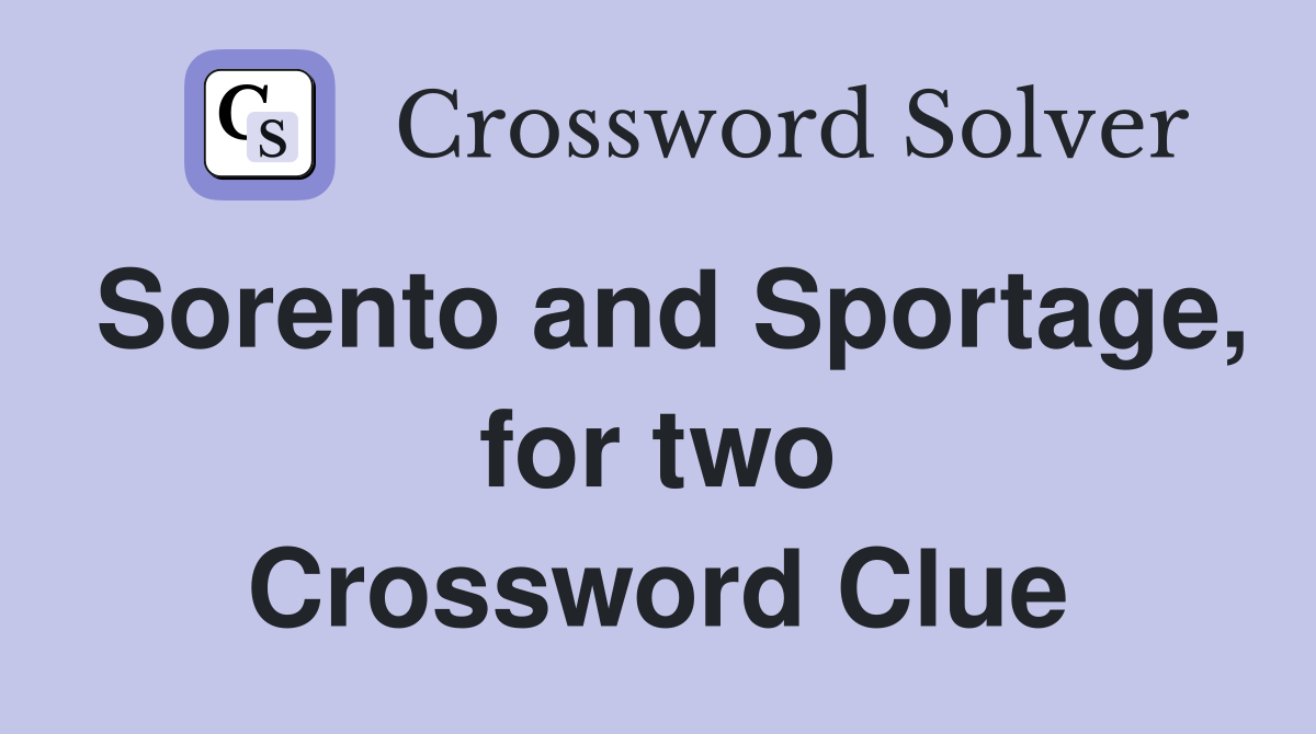 Sorento and Sportage, for two Crossword Clue