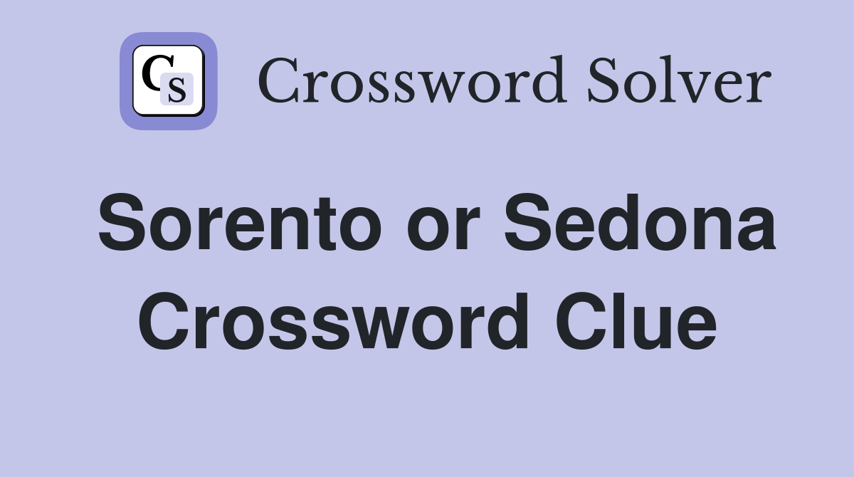 Sorento or Sedona Crossword Clue