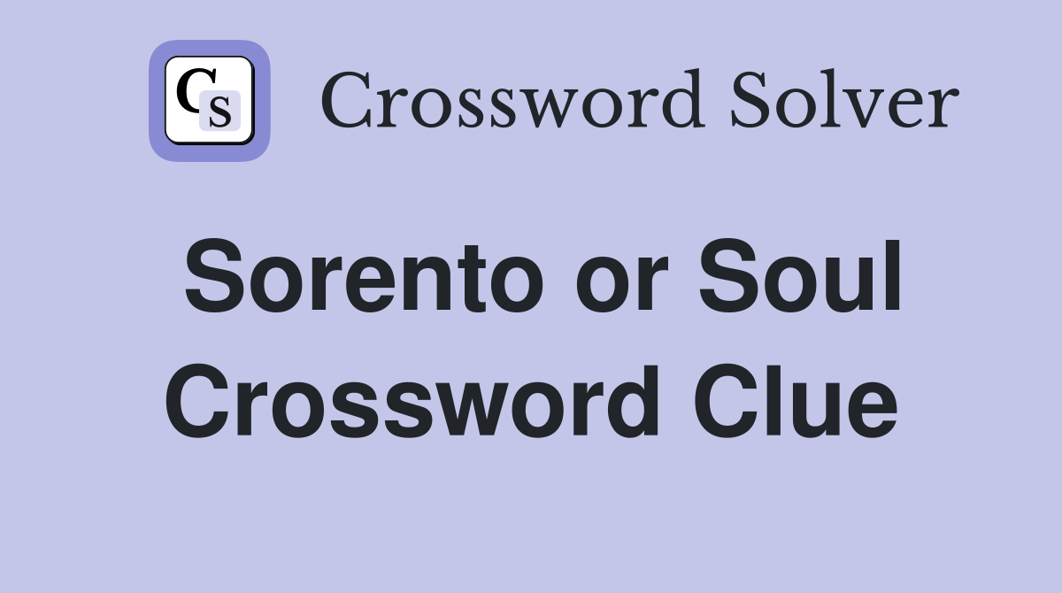Sorento or Soul Crossword Clue