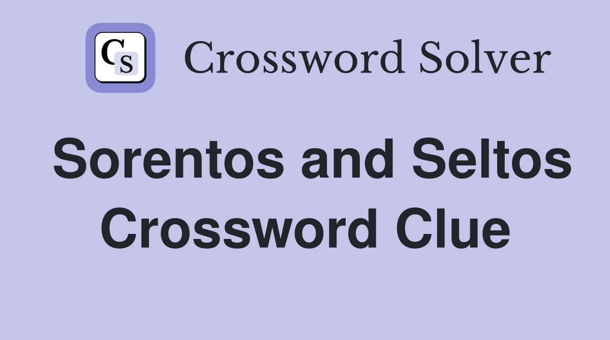Sorentos and Seltos Crossword Clue