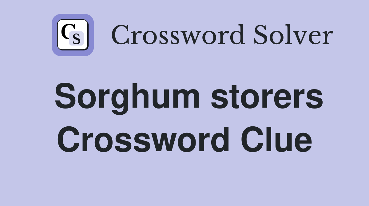 Sorghum storers Crossword Clue