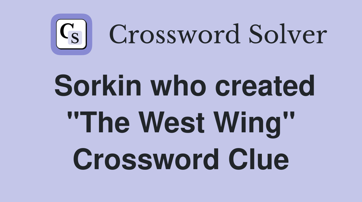 Sorkin who created "The West Wing" Crossword Clue
