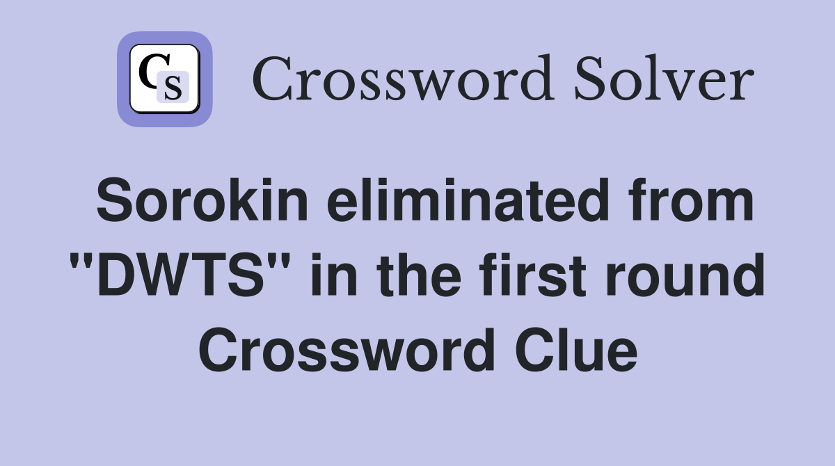 Sorokin eliminated from "DWTS" in the first round Crossword Clue