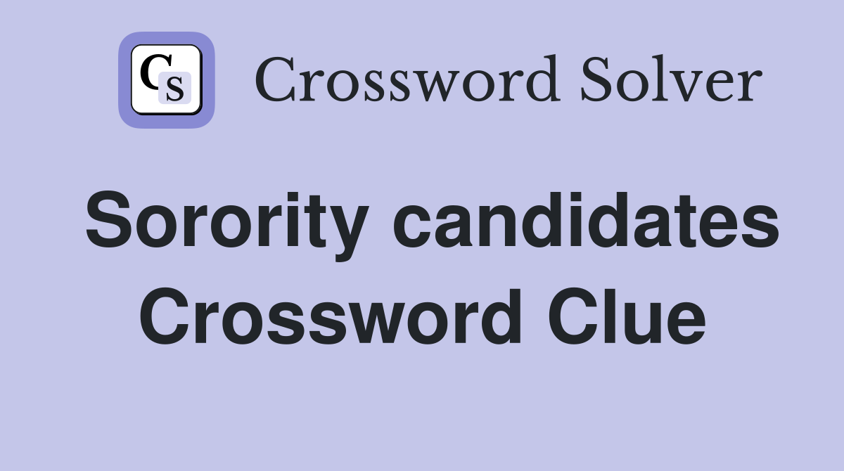 Sorority candidates Crossword Clue