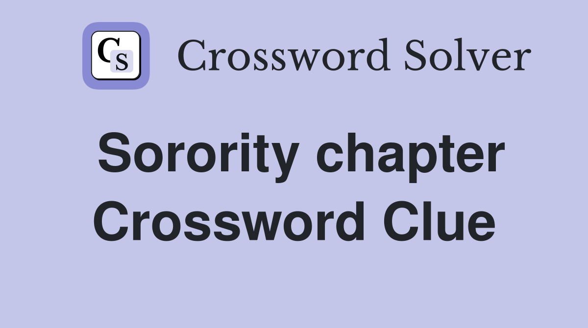 Sorority chapter Crossword Clue