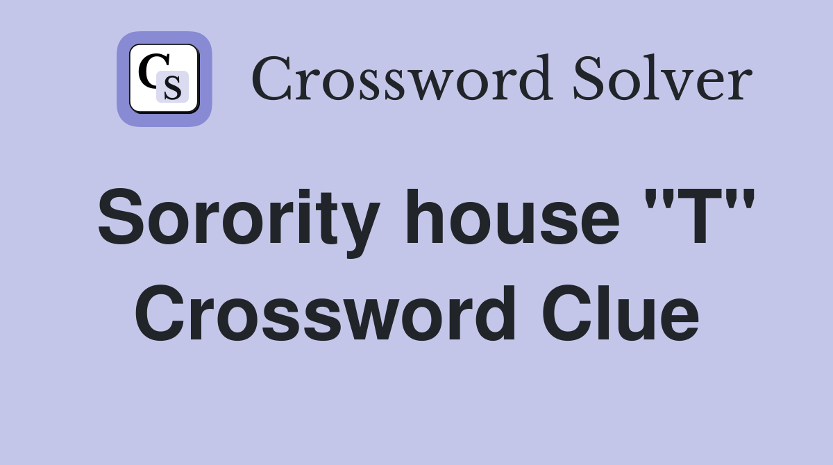 Sorority house "T" Crossword Clue