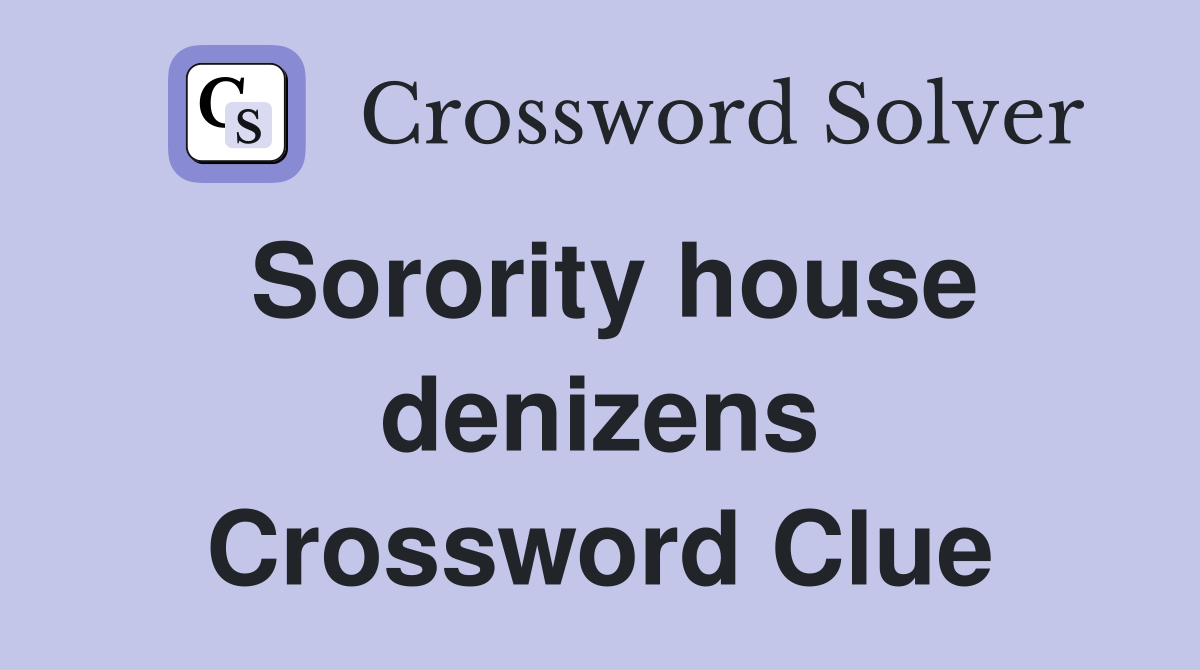 Sorority house denizens Crossword Clue