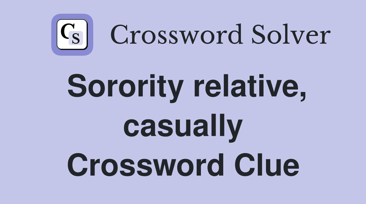 Sorority relative, casually Crossword Clue