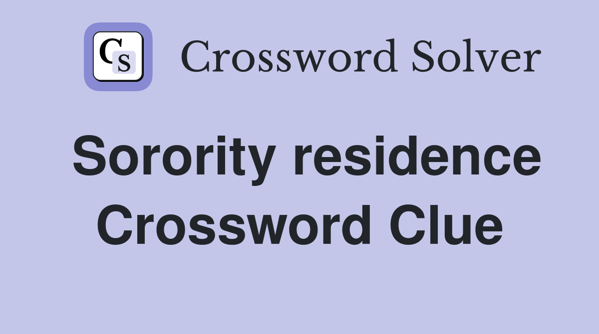 Sorority residence Crossword Clue