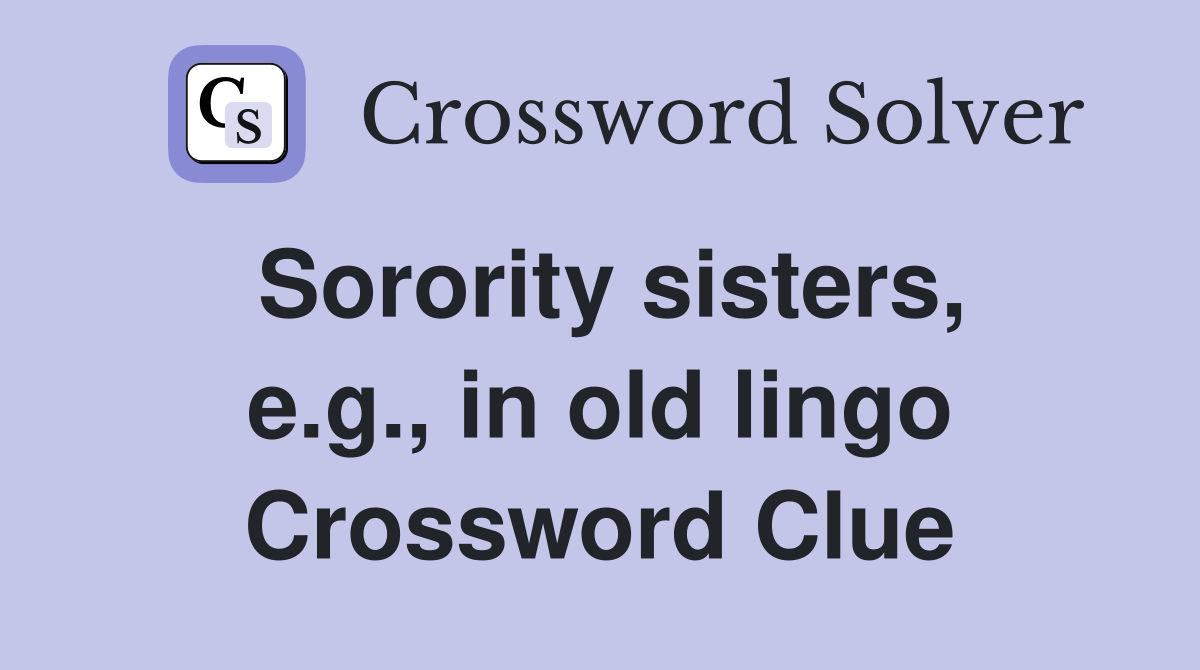 Sorority sisters, e.g., in old lingo Crossword Clue