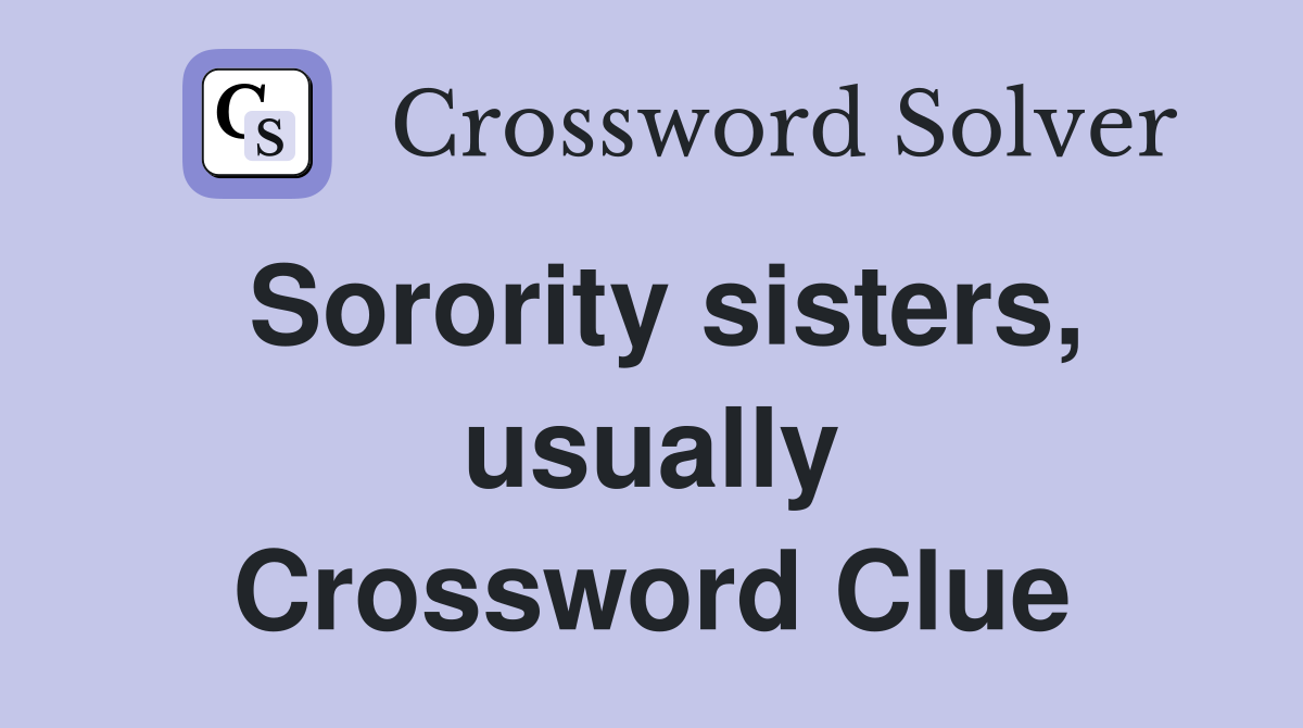 Sorority sisters, usually Crossword Clue