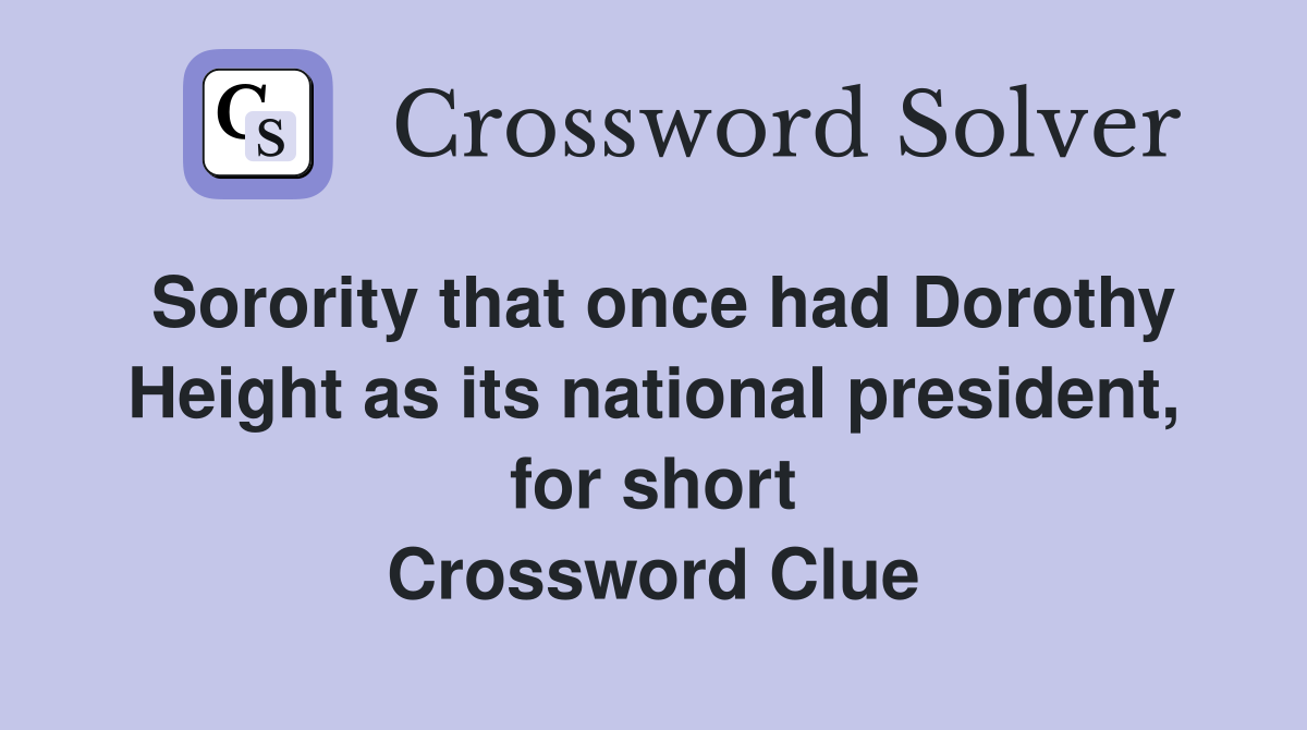 Sorority that once had Dorothy Height as its national president, for short Crossword Clue