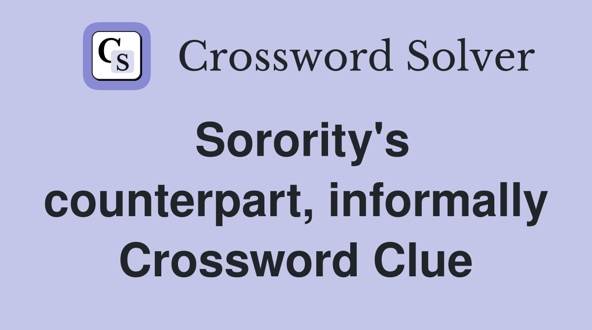 Sorority's counterpart, informally Crossword Clue