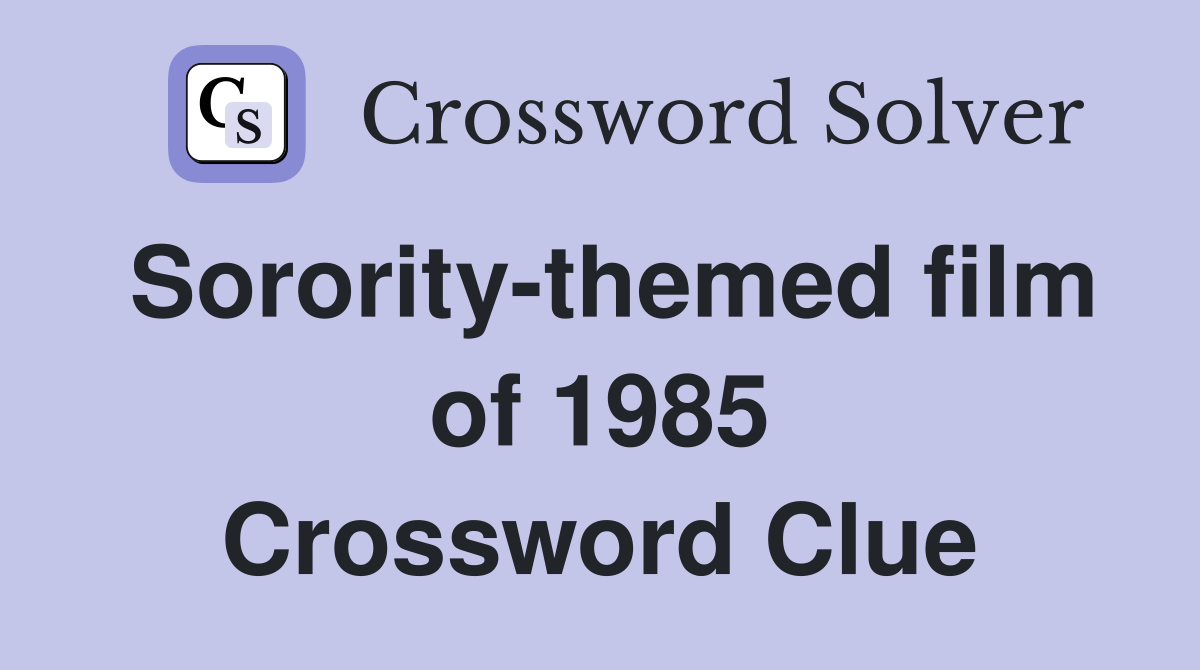 Sorority-themed film of 1985 Crossword Clue