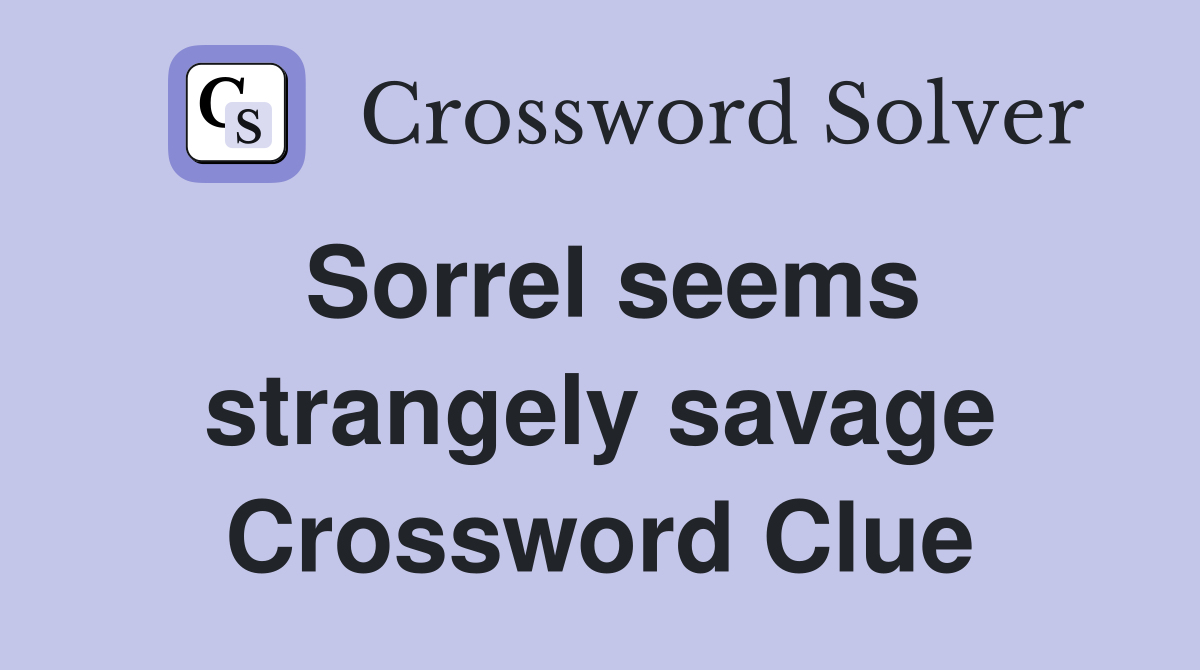 Sorrel seems strangely savage Crossword Clue