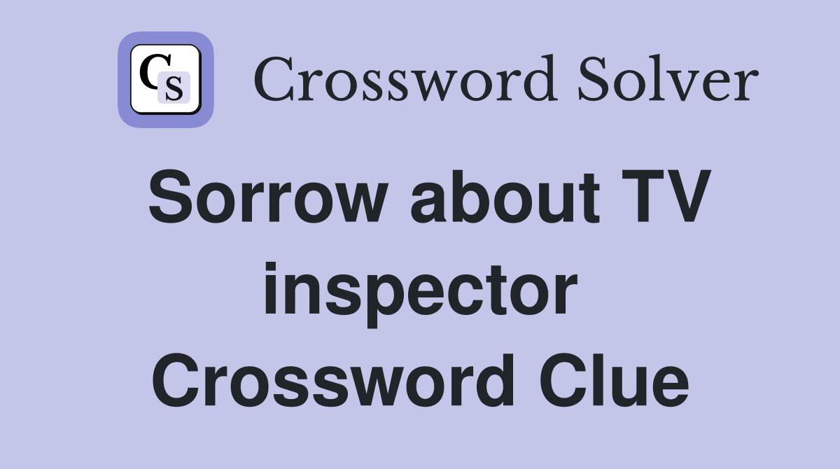 Sorrow about TV inspector Crossword Clue